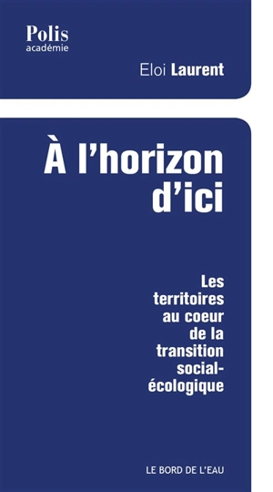 A l'horizon d'ici : les territoires au coeur de la transition social-écologique - Eloi Laurent