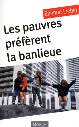 Les pauvres préfèrent la banlieue - Etienne Liebig