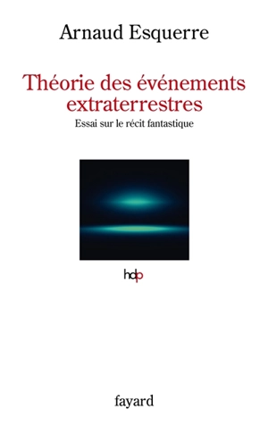 Théorie des événements extraterrestres : essai sur le récit fantastique - Arnaud Esquerre