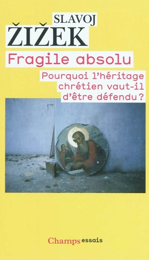 Fragile absolu ou Pourquoi l'héritage chrétien vaut-il d'être défendu ? - Slavoj Zizek