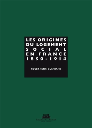 Les origines du logement social en France : 1850-1914 - Roger-Henri Guerrand