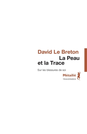 La peau et la trace : sur les blessures de soi - David Le Breton