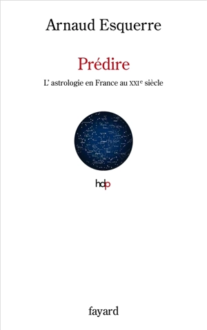 Prédire : l'astrologie au XXIe siècle en France - Arnaud Esquerre