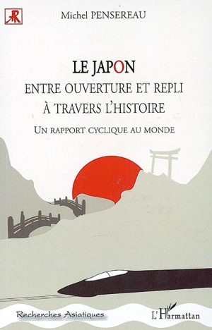 Le Japon : entre ouverture et repli à travers l'histoire : un rapport cyclique au monde - Michel Pensereau