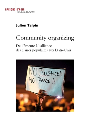 Community organizing : de l'émeute à l'alliance des classes populaires aux Etats-Unis - Julien Talpin