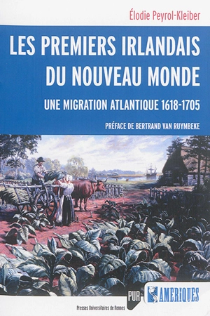 Les premiers Irlandais du Nouveau Monde : une migration atlantique (1618-1705) - Elodie Peyrol-Kleiber