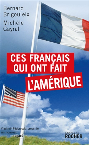 Ces Français qui ont fait l'Amérique - Bernard Brigouleix