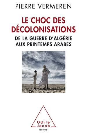 Le choc des décolonisations : de la guerre d'Algérie aux printemps arabes - Pierre Vermeren