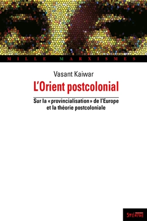 L'Orient postcolonial : sur la provincialisation de l'Europe et la théorie postcoloniale - Vasant Kaiwar