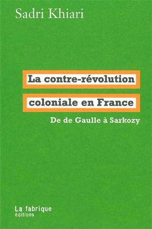 La contre-révolution coloniale en France : de De Gaulle à Sarkozy - Sadri Khiari