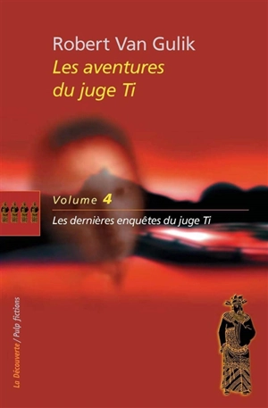 Les aventures du juge Ti. Vol. 4. Les dernières enquêtes du juge Ti : romans et nouvellles - Robert van Gulik