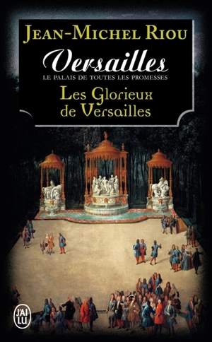 Versailles, le palais de toutes les promesses. Vol. 3. Les glorieux de Versailles (1679-1682) - Jean-Michel Riou