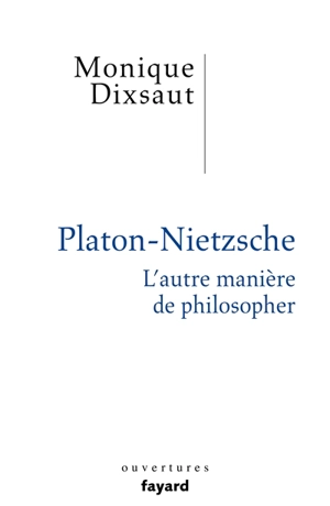 Platon-Nietzsche : l'autre manière de philosopher - Monique Dixsaut