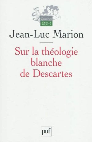 Sur la théologie blanche de Descartes : analogie, création des vérités éternelles et fondement - Jean-Luc Marion