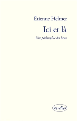 Ici et là : une philosophie des lieux - Etienne Helmer