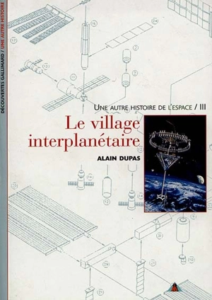 Une autre histoire de l'espace. Vol. 3. Le village interplanétaire - Alain Dupas