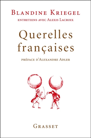 Querelles françaises : entretiens avec Alexis Lacroix - Blandine Kriegel