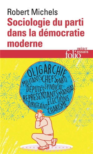 Sociologie du parti dans la démocratie moderne : enquête sur les tendances oligarchiques de la vie des groupes - Robert Michels