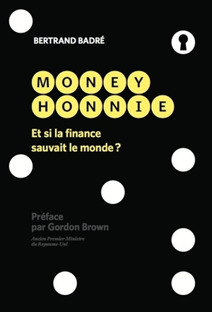 Money honnie : et si la finance sauvait le monde ? - Bertrand Badré