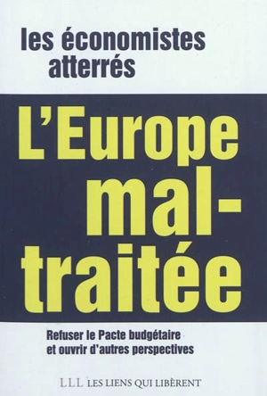 L'Europe mal-traitée : refuser le pacte budgétaire, ouvrir d'autres perspectives en Europe - Les Economistes atterrés (Paris)