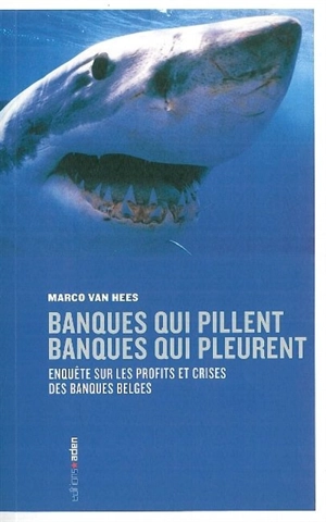 Banques qui pillent, banques qui pleurent : enquête sur les profits et crises des banques belges - Marco Van Hees