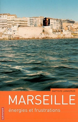 Marseille : énergies et frustrations - Baptiste Lanaspeze