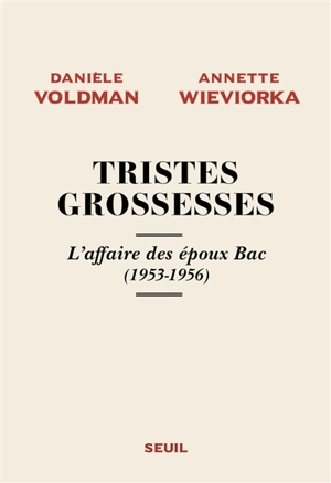 Tristes grossesses : l'affaire des époux Bac (1953-1956) - Danièle Voldman