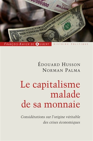 Le capitalisme malade de sa monnaie : considérations sur l'origine véritable des crises économiques - Edouard Husson