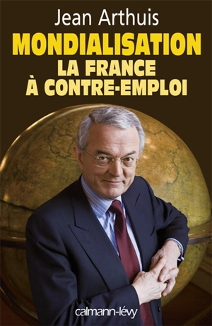 Mondialisation, la France à contre-emploi - Jean Arthuis