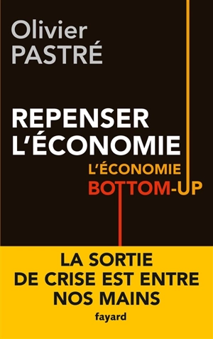 Repenser l'économie : l'économie bottom-up - Olivier Pastré