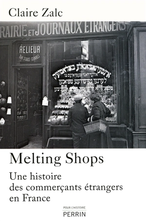 Melting-shops : une histoire des commerçants étrangers en France - Claire Zalc