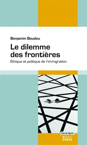 Le dilemme des frontières : éthique et politique de l'immigration - Benjamin Boudou