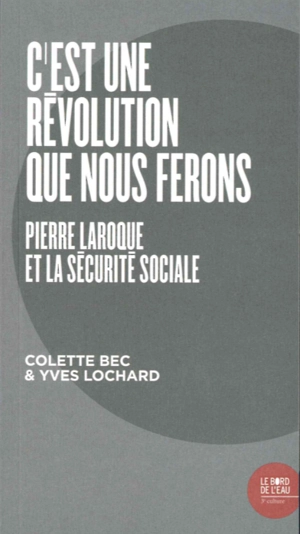 C'est une révolution que nous ferons : Pierre Laroque et la Sécurité sociale - Colette Bec