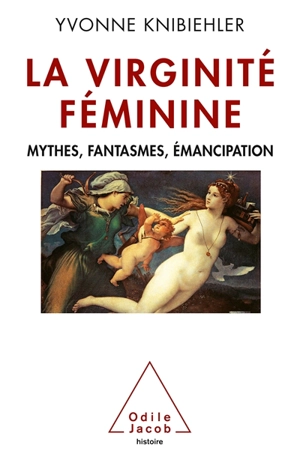 La virginité féminine : mythes, fantasmes, émancipation - Yvonne Knibiehler