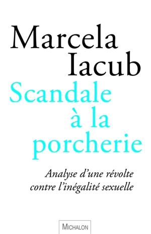 Scandale à la porcherie : analyse d'une révolte contre l'inégalité sexuelle - Marcela Iacub