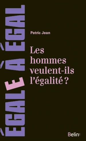 Les hommes veulent-ils vraiment l'égalité ? : sur l'engagement des hommes en faveur de l'égalité entre les sexes - Patric Jean