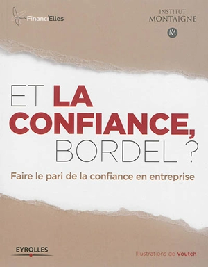 Et la confiance, bordel ? : faire la pari de la confiance en entreprise - Institut Montaigne (Paris)