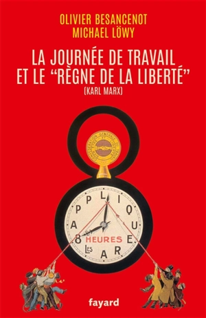 La journée de travail et le "règne de la liberté" (Karl Marx) - Olivier Besancenot