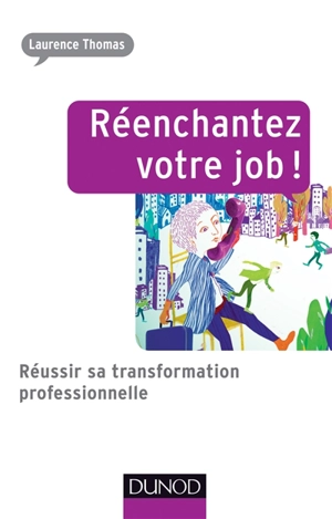 Réenchantez votre job ! : réussir sa transformation professionnelle - Laurence Thomas