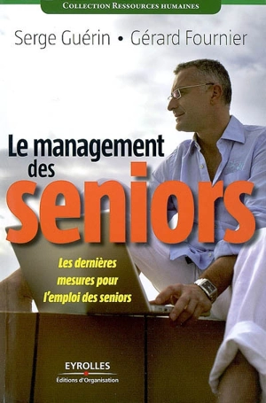 Le management des seniors : les dernières mesures pour l'emploi des seniors - Serge Guérin