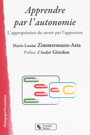 Apprendre par l'autonomie : l'appropriation du savoir par l'apprenant - Marie-Louise Zimmermann-Asta