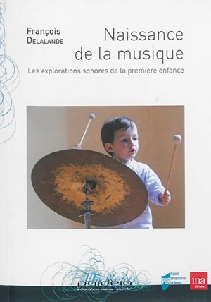 Naissance de la musique : les explorations sonores de la première enfance - François Delalande