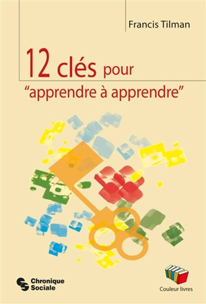 12 clés pour apprendre à apprendre - Francis Tilman