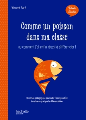 Comme un poisson dans ma classe ou Comment j'ai enfin réussi à différencier ! : un roman pédagogique pour aider l'enseignant(e) à mettre en pratique la différenciation - Vincent Paré