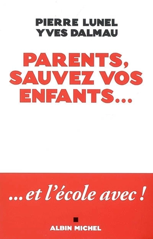 Parents, sauvez vos enfants... et l'école avec ! - Pierre Lunel