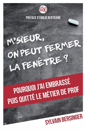 M'sieur, on peut fermer la fenêtre ? : pourquoi j'ai embrassé puis quitté le métier de prof - Sylvain Bersinger