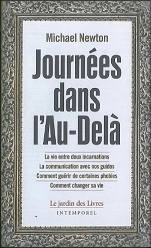 Journées dans l'au-delà : la vie entre deux incarnations, la communication avec nos guides, comment guérir de certaines phobies, comment changer sa vie - Michael Newton