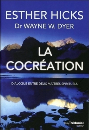 La cocréation : dialogue entre deux maîtres spirituels - Wayne W. Dyer