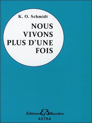 Nous vivons plus d'une fois : souvenirs de vies antérieures vus sous l'angle de la destinée, témoignages et faits - Karl Otto Schmidt