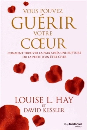 Vous pouvez guérir votre coeur : comment trouver la paix après une rupture ou la perte d'un être cher - Louise L. Hay